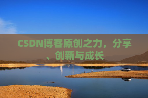 CSDN博客原创之力，分享、创新与成长
